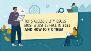 Top 5 Accessibility Issues Most Websites Face in 2025 – And How to Fix Them
